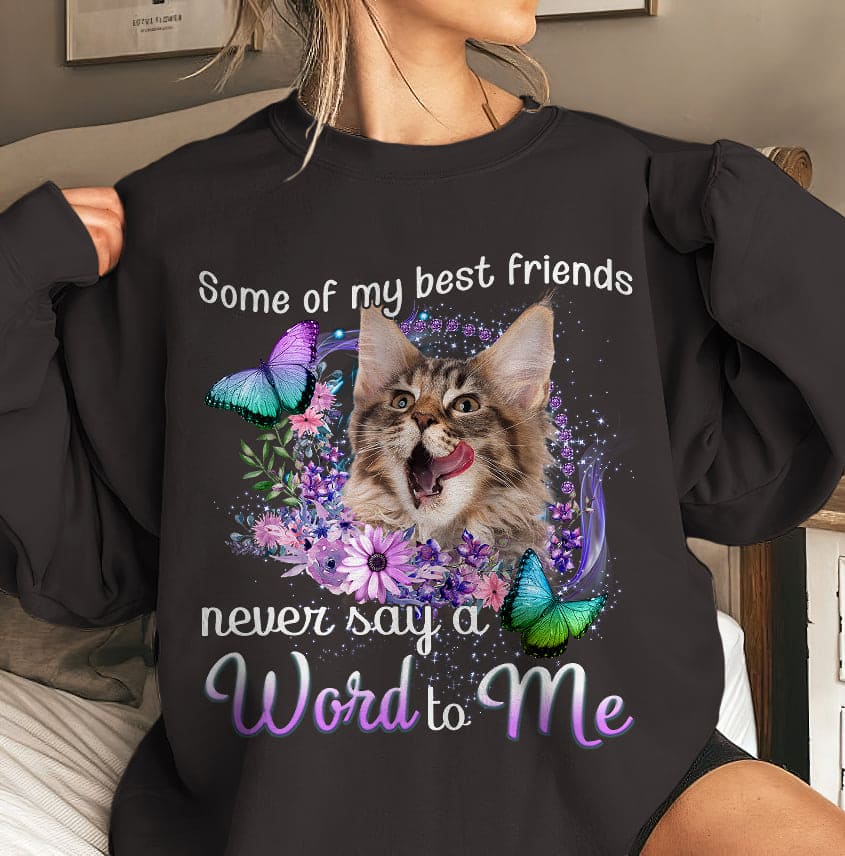 Some of my best friends never say a word to me - Funny kitty cat T-shirt, gift for besties