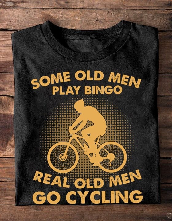 Some old men play bingo, real old men go cycling - Old biker gift, T-shirt for cycling person