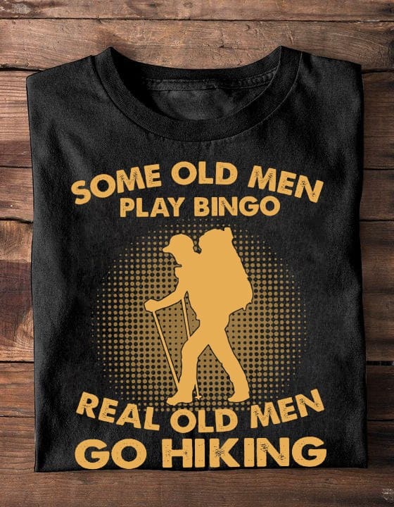 Some old men play bingo, real old men go hiking - Hiking on the mountain, hiking for health