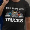 Still plays with trucks - Truck collection, gift for trucker
