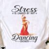 Stress is caused by not dancing enough - Ballet dancer T-shirt, love ballet dancing