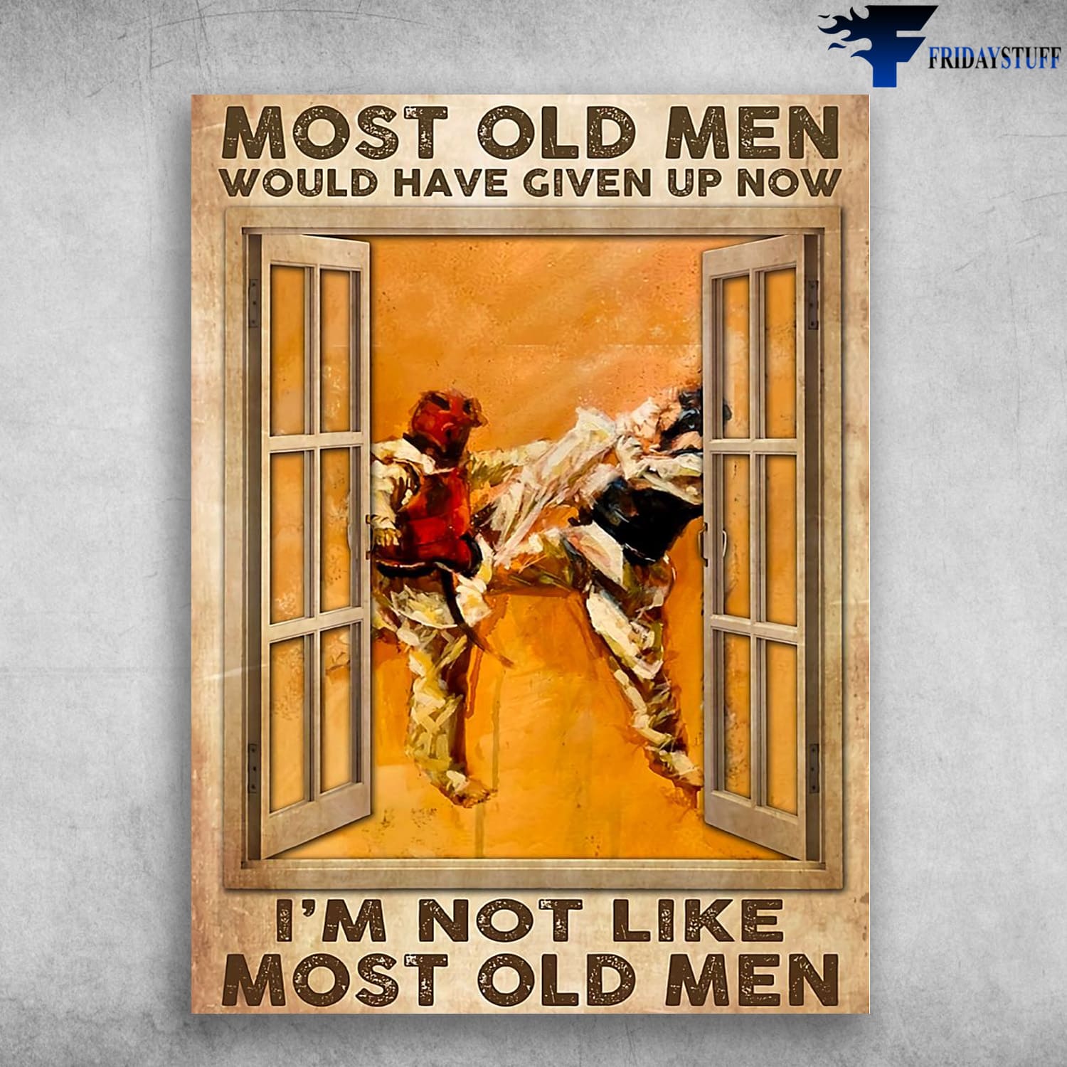 Taekwondo Poster, Window Decor, Most Old Men, Would Have Given Up Now, I'm Not Like Most Old Men