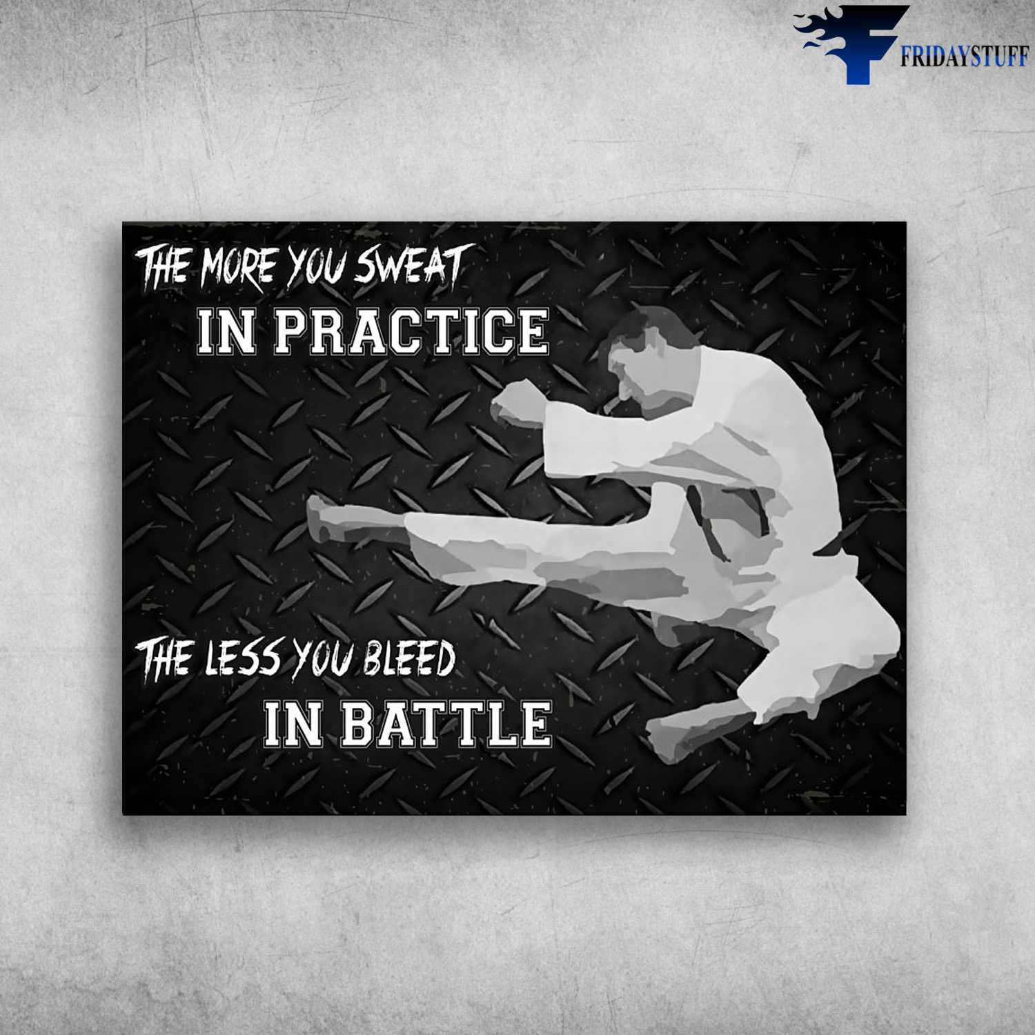 Teakwondo Poster, The More You Sweat In Practice, The Less You Bleed In The Battle
