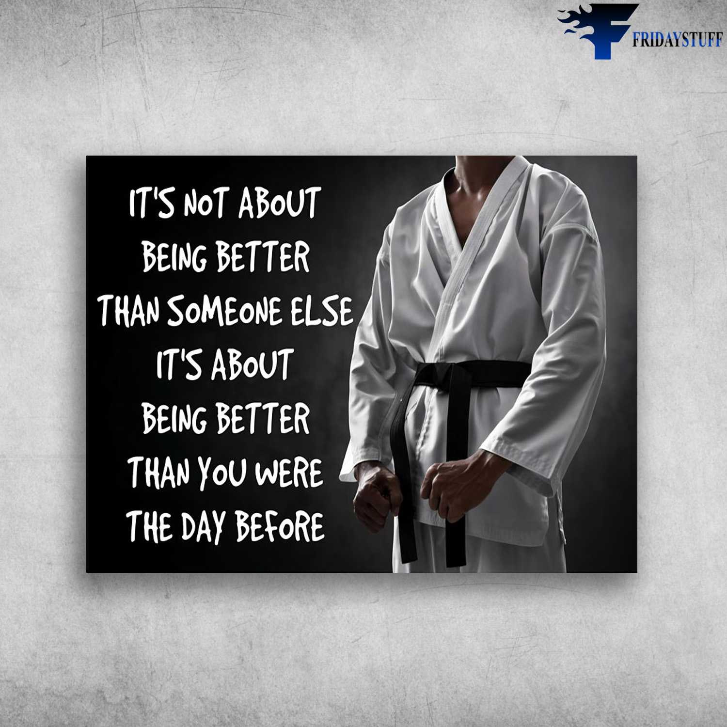 Teakwondo Practice, Teakwondo Poster, It's Not About Being Better Than Someone Else, It About Being Beter Than You Were The Day Before