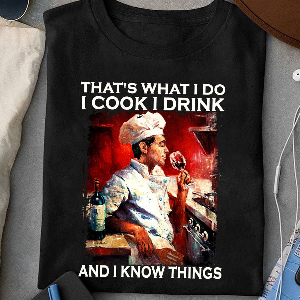That's what I do I cook I drink and I know things - Gift for pro chef, chef the professional cook