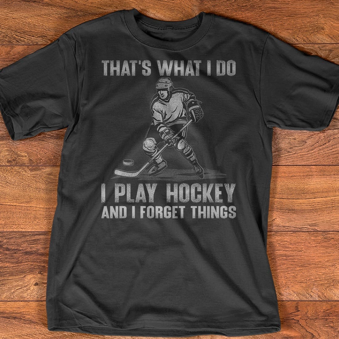 That's what I do I play hockey and I forget things - Gift for hockey player, ice hockey sport