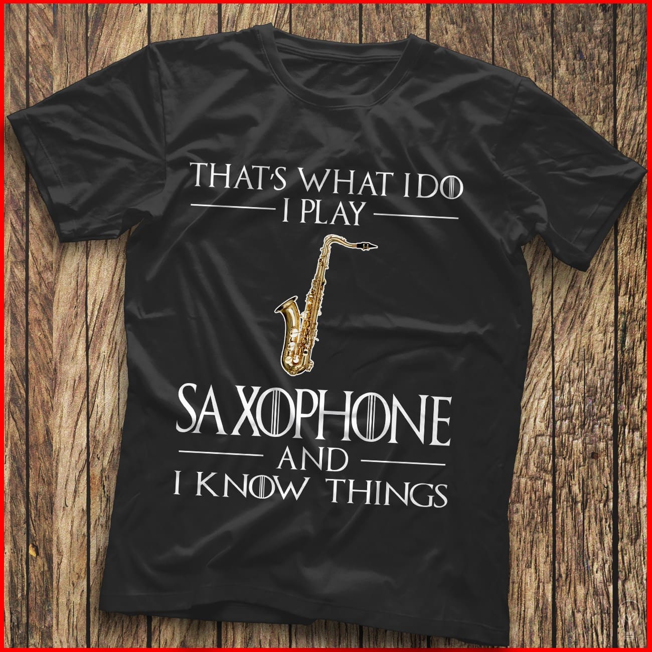 That's what I do I play saxophone and I know things - Saxophone the instrument