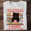 That's what I do I read books I knit and I know things - Knitting and book, black cat knitting yarn
