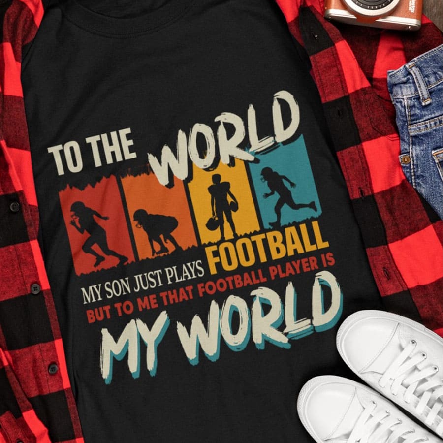 To the world my son just plays football but to me that football player is my world - Mother's day gift