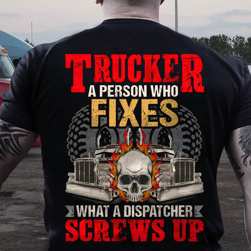 Trucker a person who fixes what a dispatcher screws up - Trucker and dispatcher, gift for truck driver