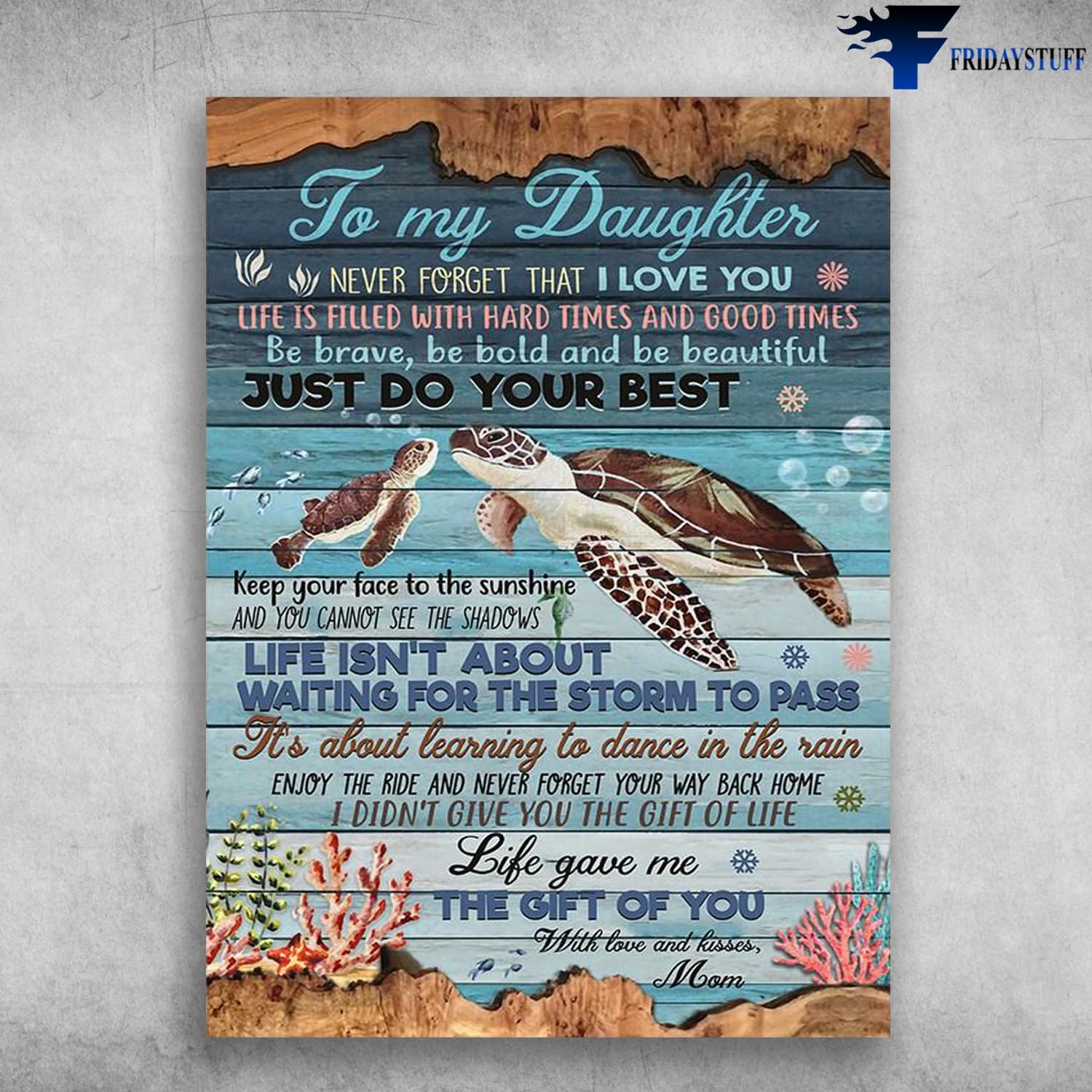Turtle Poster, Mom And Daughter, To My Daughter, Never Forget That, I Love You, Life Is Filled With Hard Times, And Good Times, Be Brave, Be Bold And Be Beautiful