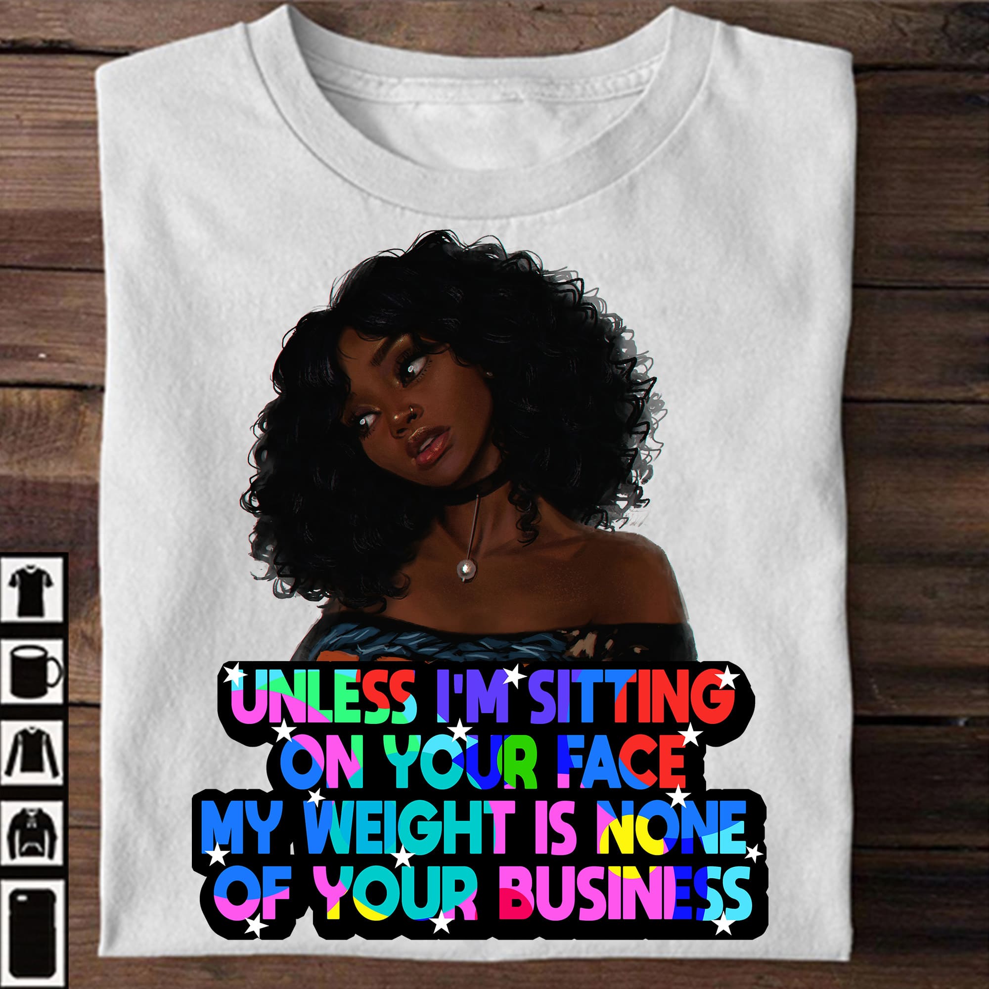 Unless I'm sitting on your face, my weight is none of your business - Black woman, gift for black girl