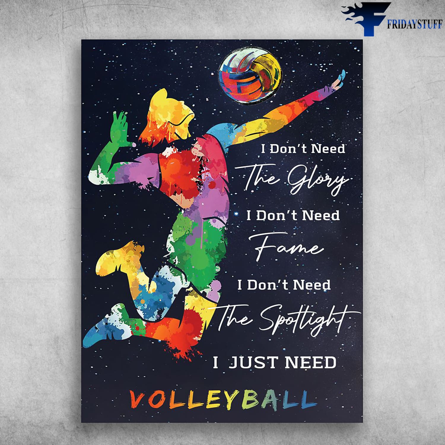 Volleyball Player, Volleyball Lover, I Don't Need The Glory, I Don't Need Fame, I Don't Need The Spotlight, I Just Need Volleyball