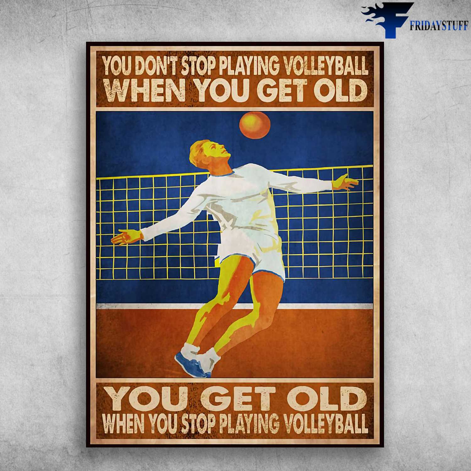 Volleyball Player, Volleyball Lover, You Don't Stop Playing Volleyball When You Get Old, You Get Old When You Stop Playing Volleyball