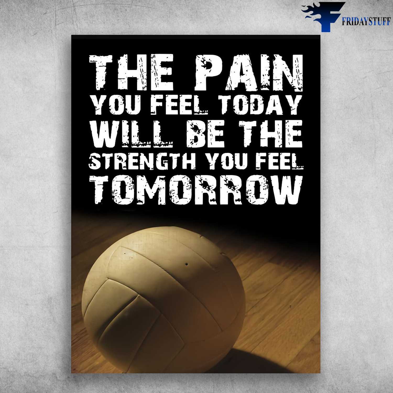 Volleyball Poster, The Pain You Feel Today, Will Be The Strength You Feel Tomorow