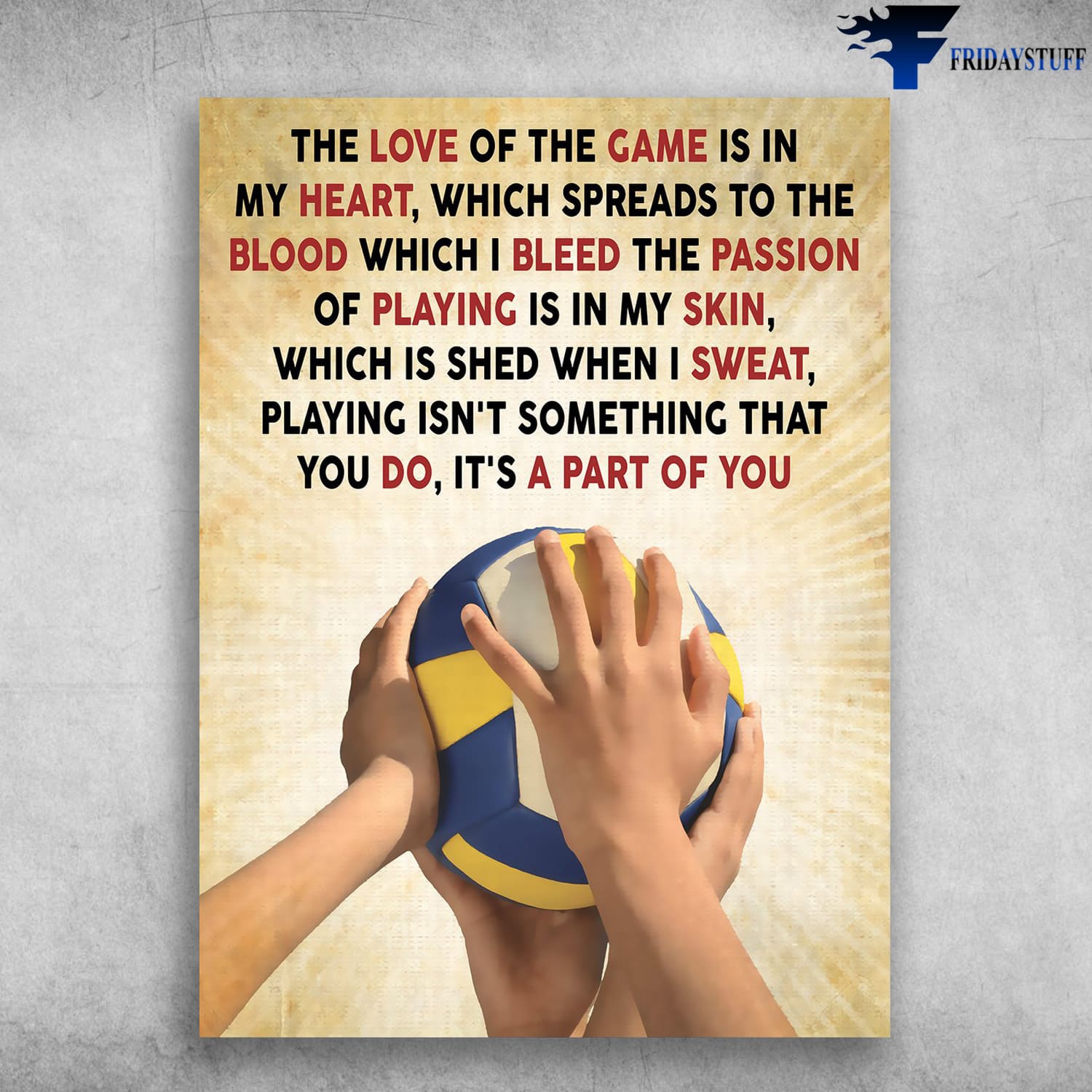 Volleyball Poster, Volleball Lover, The Love Of The Game, Is In My Heart, Which Spreads To The Blood Which I Bleed, The Passion Of Playing Is In My Skin, Which Is Shed When I Sweat