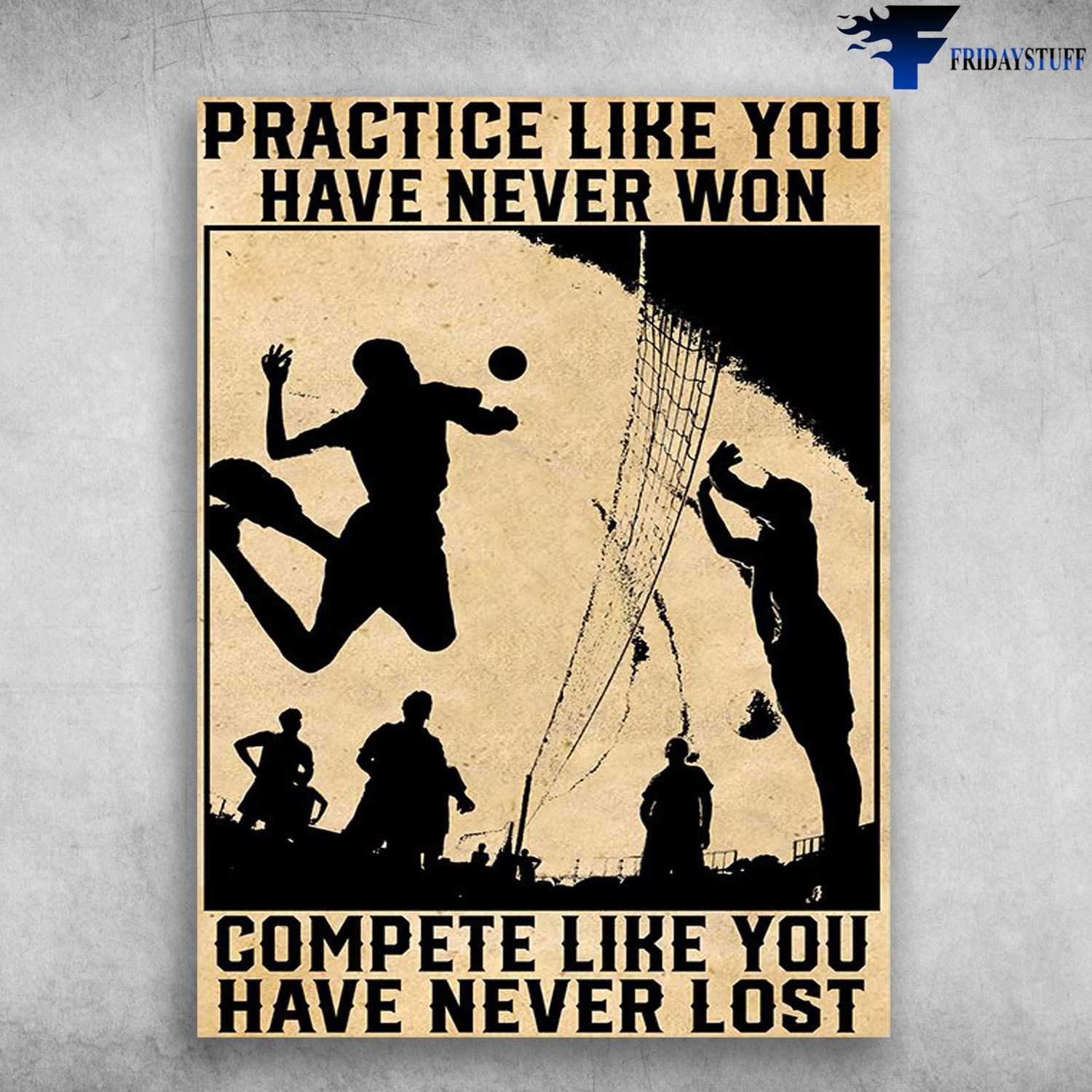 Volleyball Poster, Volleyball Lover, Practice Like You Have Never Won, Compete Like Yoy Have Never Lost