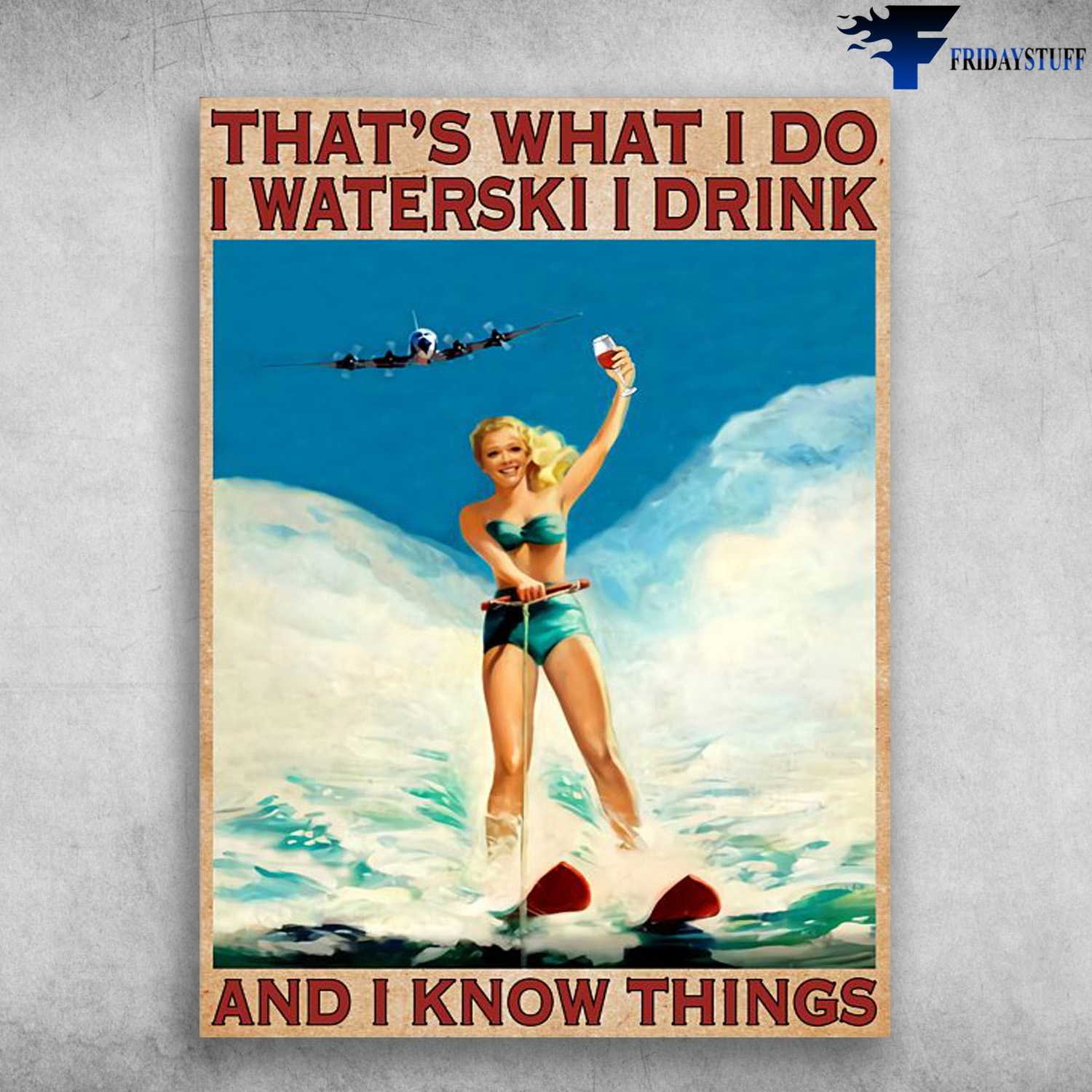 Waterskiing Poster, Wine Lover, That's What I Do, I Waterski, I Drink, And I Know Things