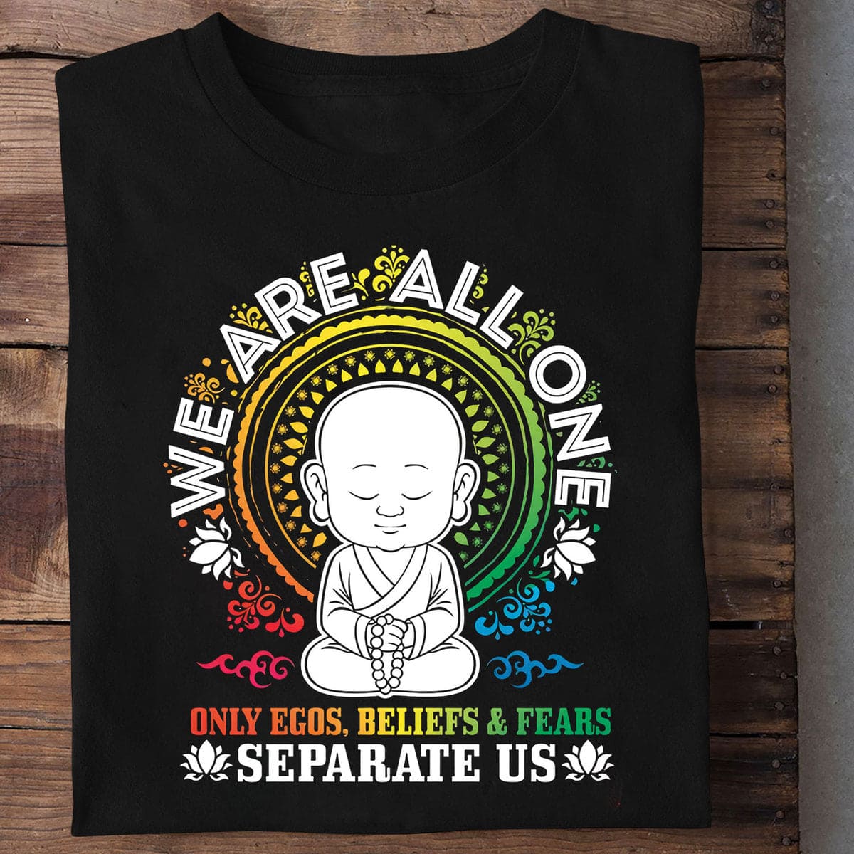 We are all one - Only egos, beliefs and fears separate us - Budhism follower T-shirt
