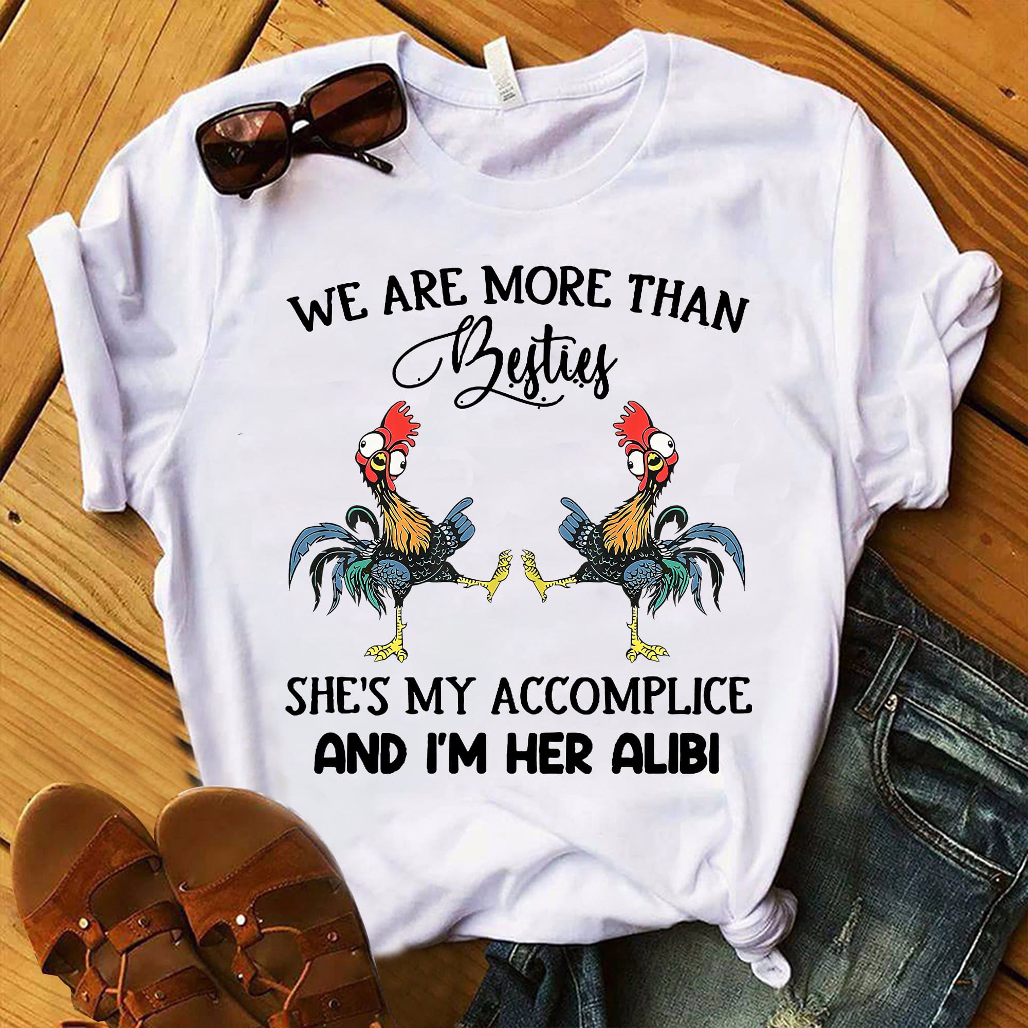 We are more than besties, she's my accomplice and I'm her alibi - Funny crazy chicken, gift for besties