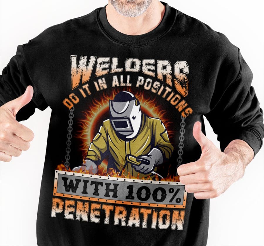 Welder T-Shirt Welders Do It in All Positions with 100% Penetration Tee Shirts for Someone Special