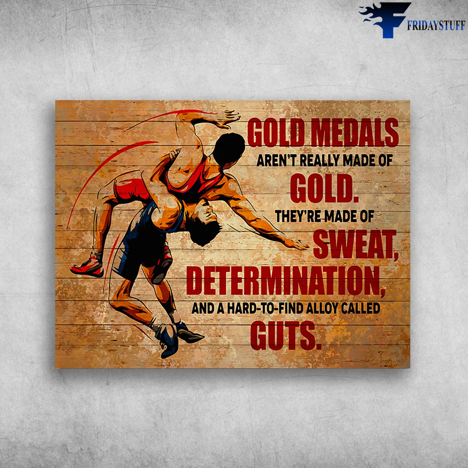 Wrestler Poster, Gold Medals Aren't Really Made Of Gold, They're Made Of Sweat, Determination, And A Hard To Find Alloy Called Guts
