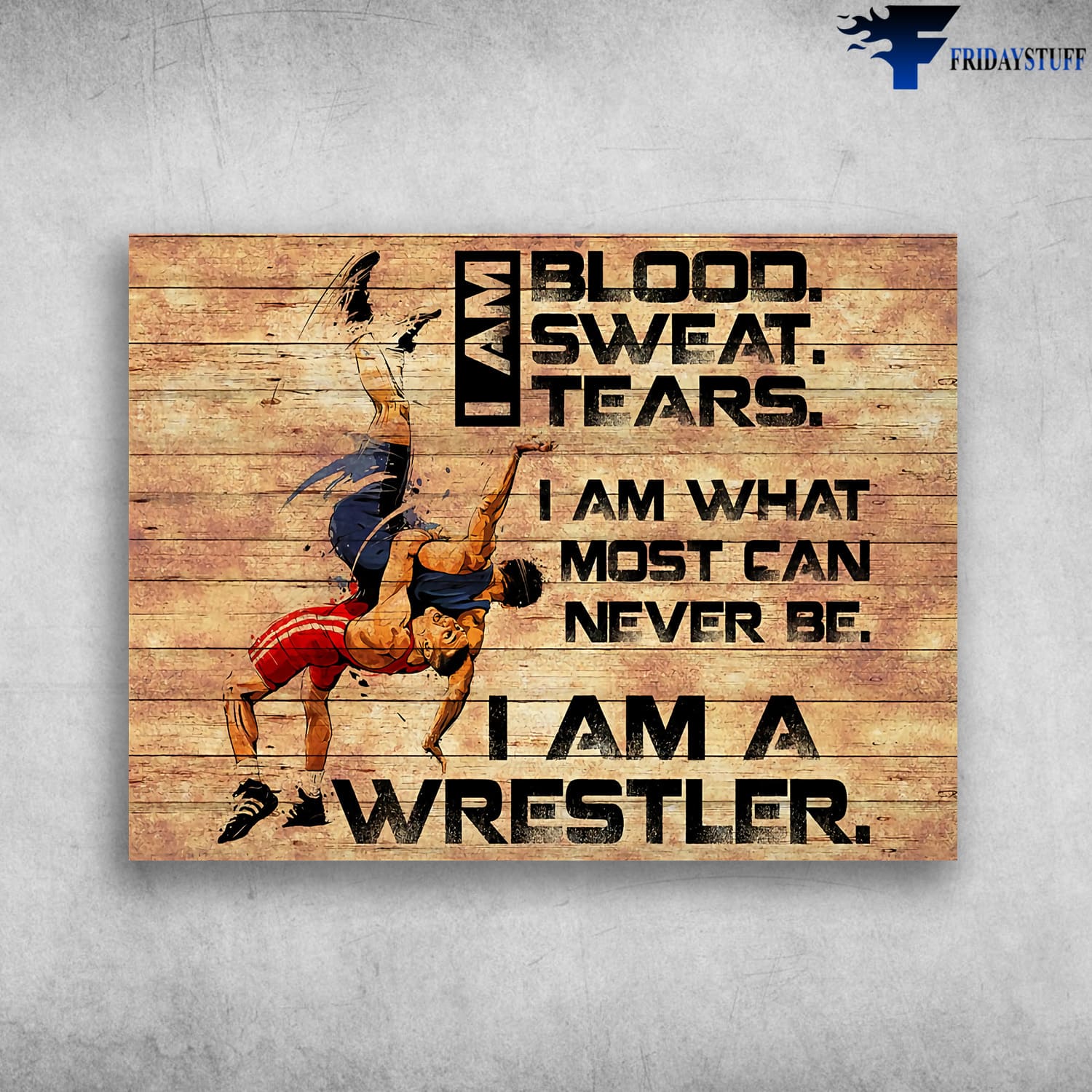 Wrestler Poster, I Am Blood, Sweat, Tears, I Am What Most Can Never Be, I Am A Wrestler