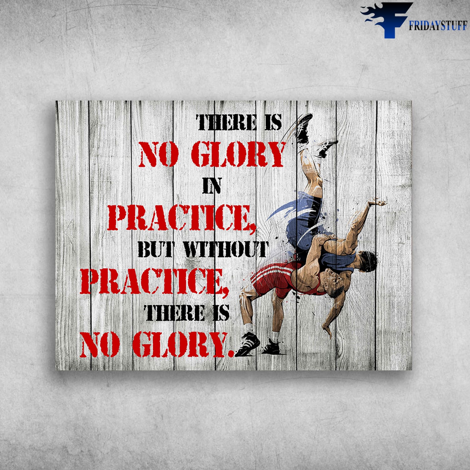Wrestler Poster, Wrestler Lover, There Is No Glory In Practice, But Without Practice, There Is No Glory