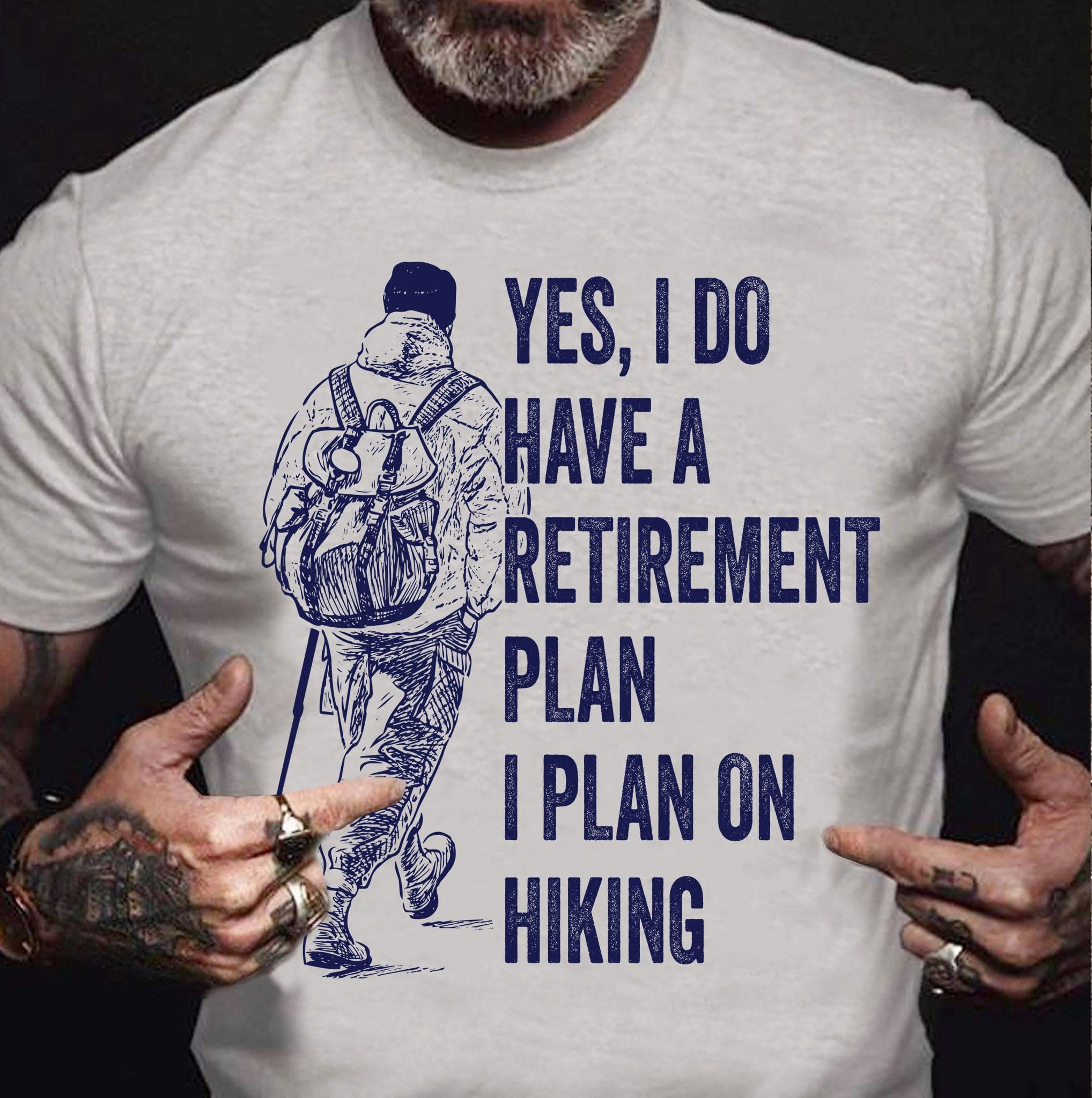 Yes I do have a retirement plan I plan on hiking - Hiking on mountain