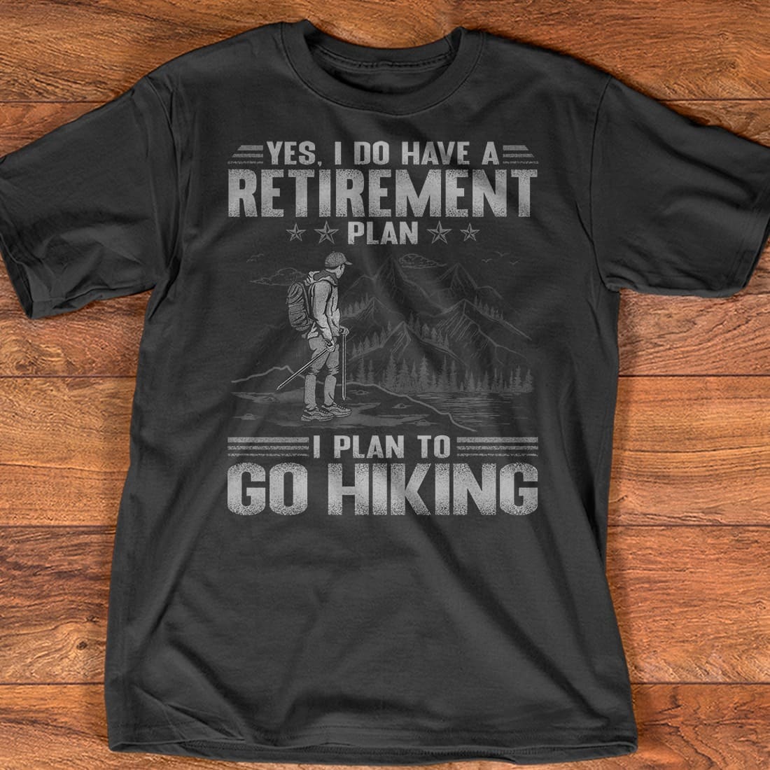 Yes I do have a retirement plan I plan to go hiking - Retired people T-shirt, hiking on the mountain