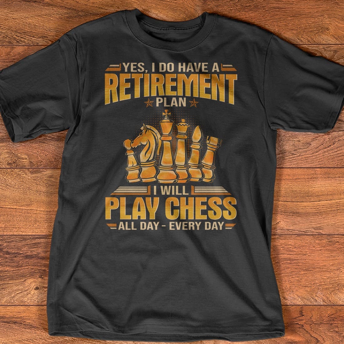Yes I do have retirement plan I will play chess all day everyday - Love playing chess, retired people gift