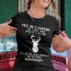 Yes, he's hunting No, I don't know when he'll be home - Deer hunter gift, T-shirt for hunter's wife