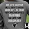 Yes he's hunting - We are still married, gift for hunter's wife, deer hunter T-shirt