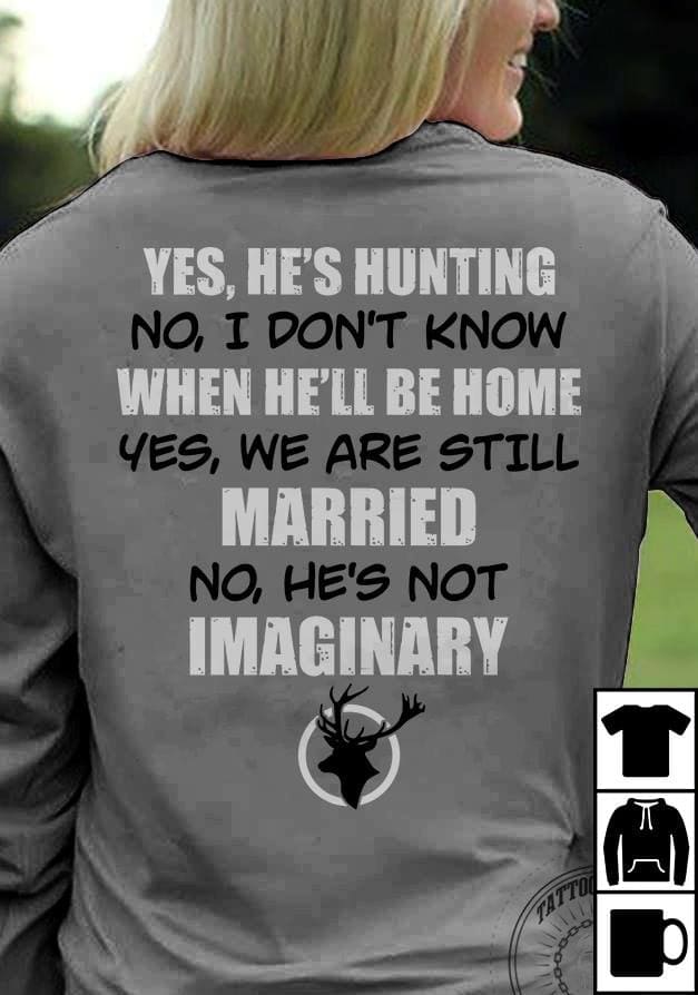 Yes he's hunting - We are still married, gift for hunter's wife, deer hunter T-shirt
