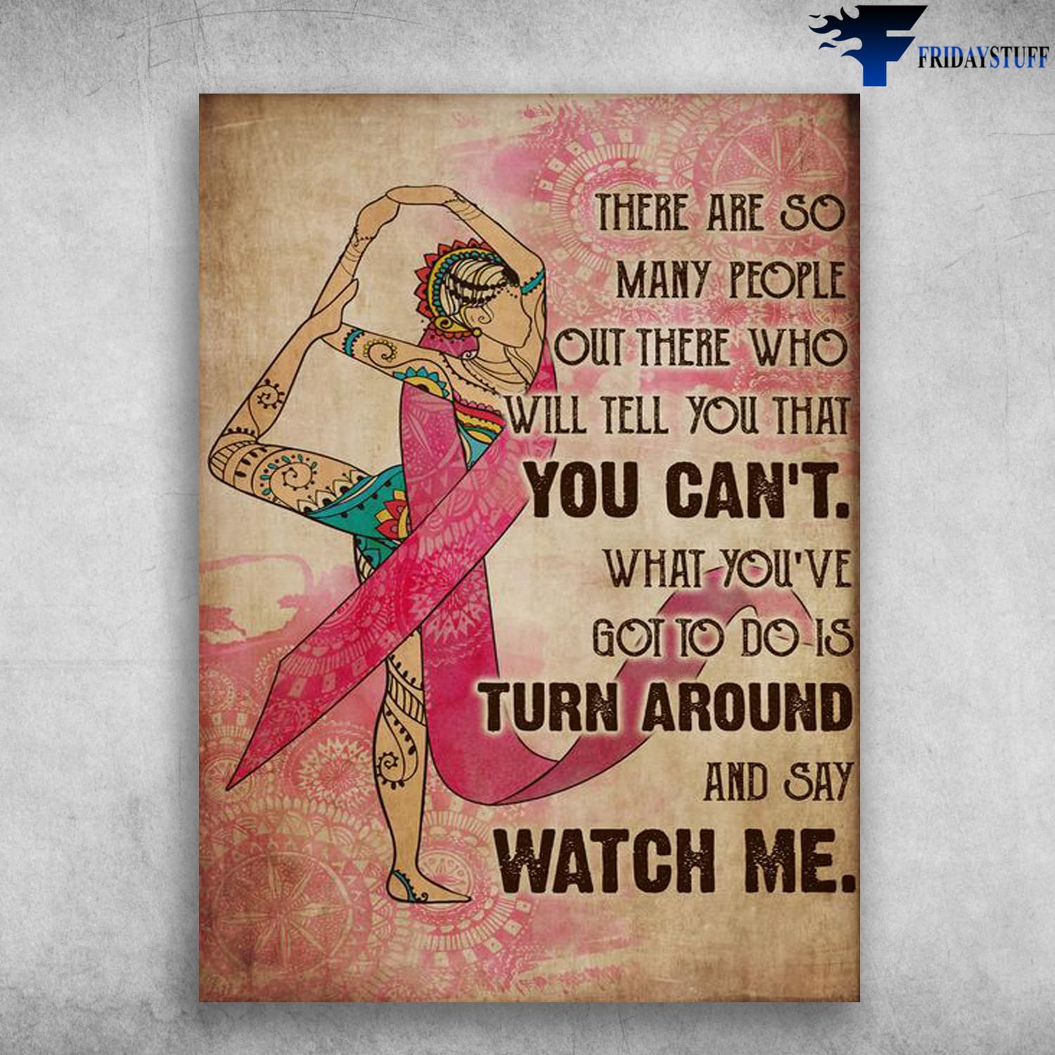 Yoga Poster,Yoga Girl, Awareness Ribbon, There Are So Many People Out There, Who Will Tell You, What You've Got To Do, Is Turn Around, And Say Watch Me