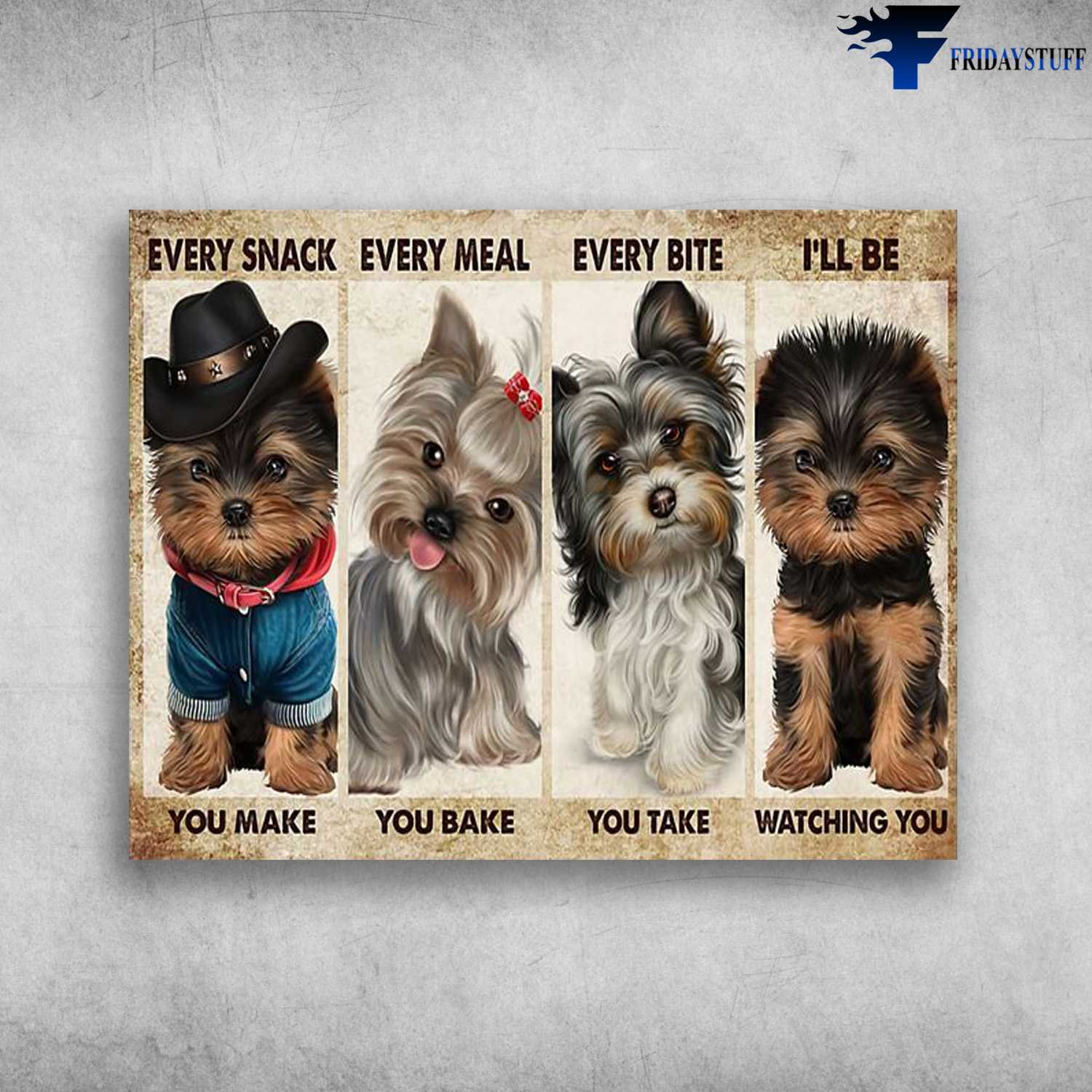 Yorkshire Terrier, Dog Lover, Every Snack You Make, Every Meal You Bake, Evey Bite You Take, I'll Be Watching You