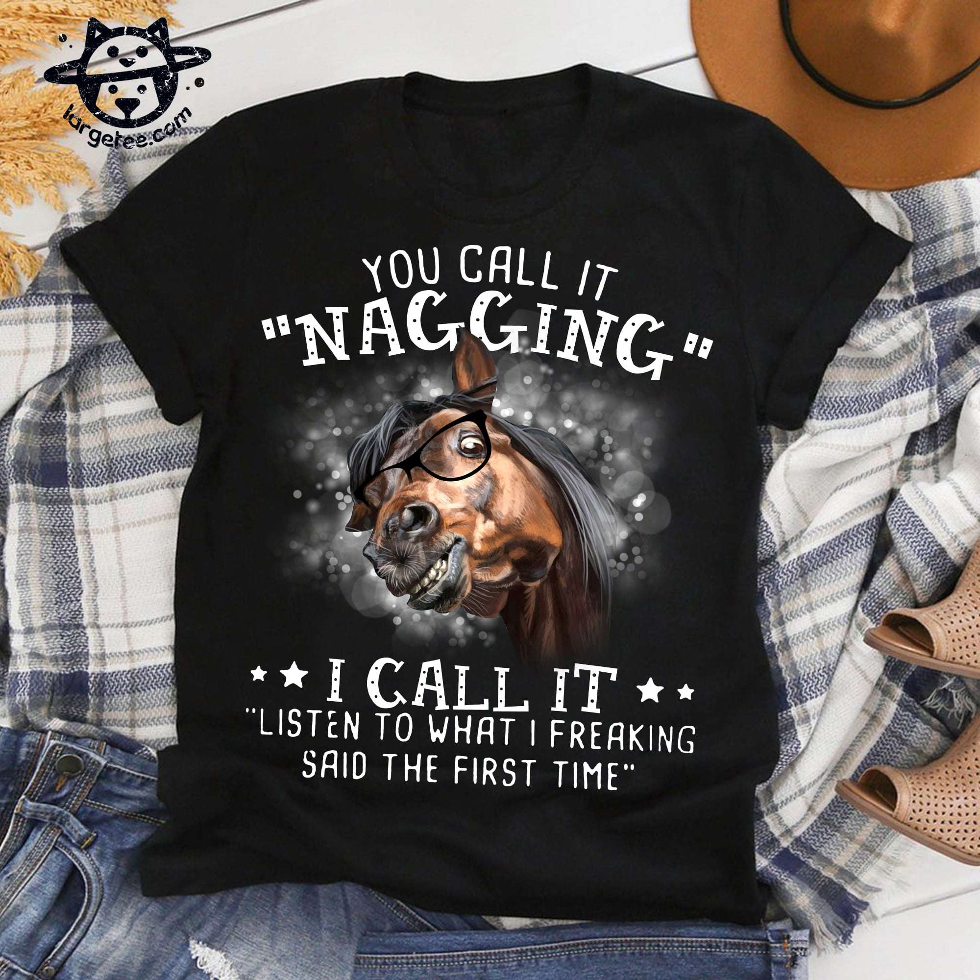 You call it nagging I call it listen to what I freaking said the first time - Funny horse graphic T-shirt