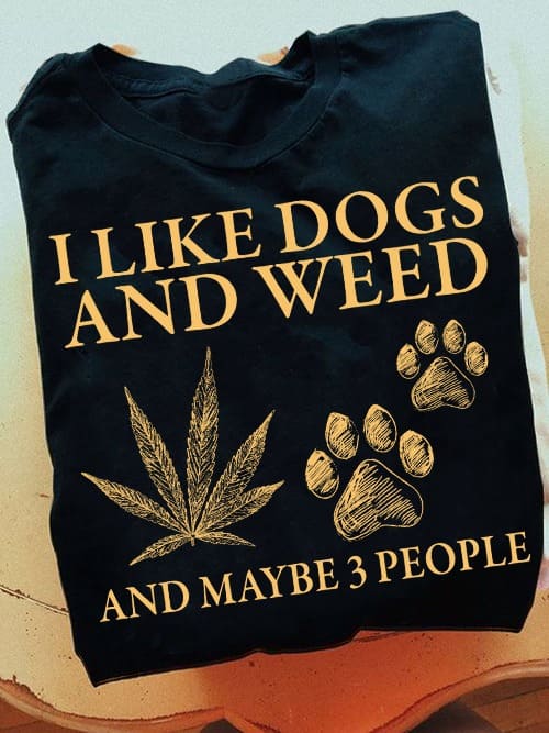 Dogs Weed - I like dogs and weed and maybe 3 people