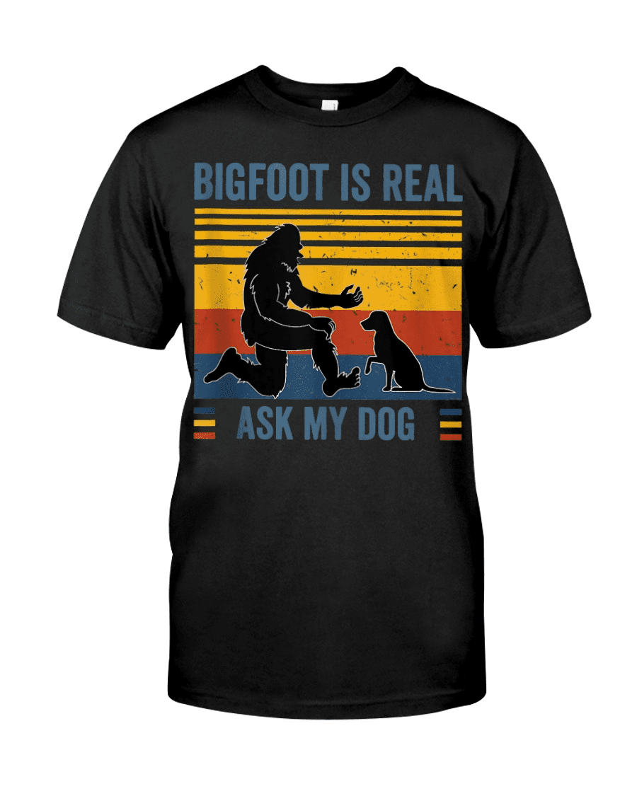 Bigfoot Dog - Bigfoot is real ask my dog