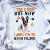 French Bulldog Graphic T-shirt - I tried to retire but now i work for french bulldog