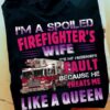 Fire Truck - I'm a spoiled firefighter's wife it's my husband's fault because he treats me like a queen