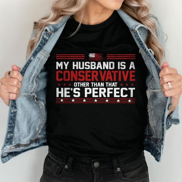 My husband is a conservative other than that he's perfect