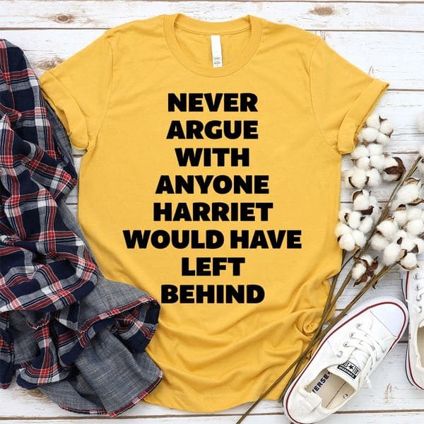 Never argue with anyone harriet would have left behind