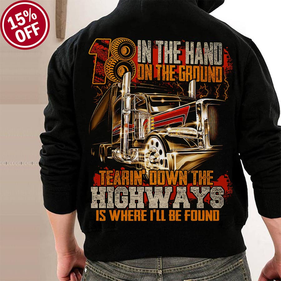 18 in the hand, 18 on the gound, tearin down the highways - Gift for truck driver