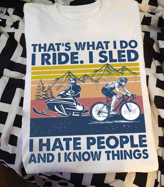 Snowmobile Mountain Biking - That's what i do i ride i sled i hate people and i know things