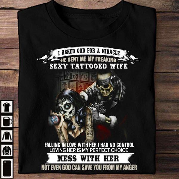 Tattoo Artist Skeleton - I asked god for a miracle he sent me my freaking sexy tattooed wife