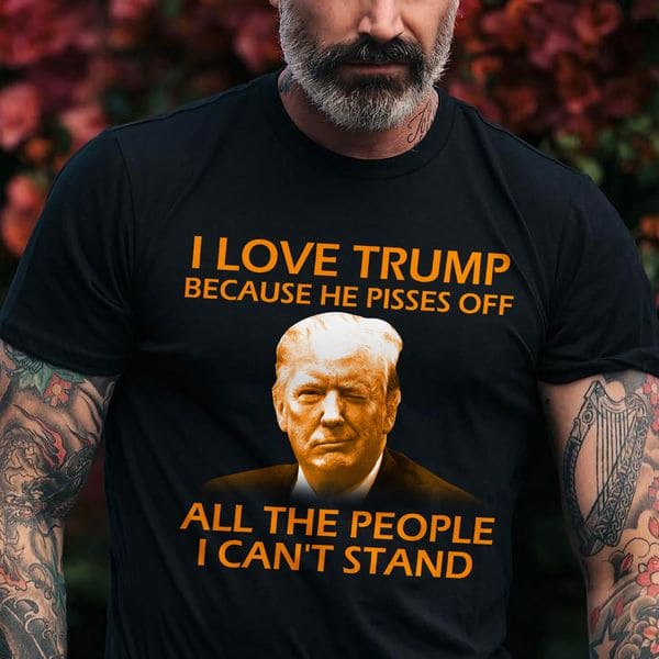 Donald Trump - I love Trump because he pisses off all the people i can't stand