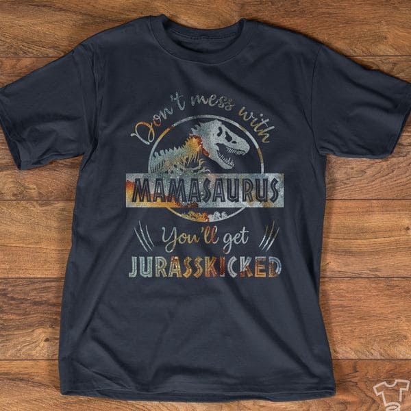Dinosaur Mama - Don't mess with mamasaurus you'll get jurasskicked
