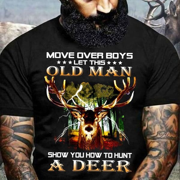 Deer Graphic T-shirt - Move over boys let this old man show you how to hunt a deer