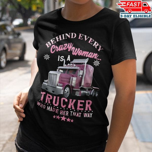 Truck Graphic T-shirt - Behind every crazy woman is a trucker who made her that way